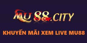 MU88_Chương Trình Khuyến Mãi Xem Live Mới Nhất Cho Bet Thủ