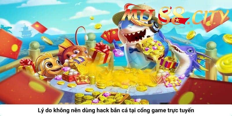 Lý do không nên dùng hack bắn cá tại cổng game trực tuyến