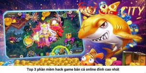 Top 3 phần mềm hack game bắn cá online đỉnh cao nhất